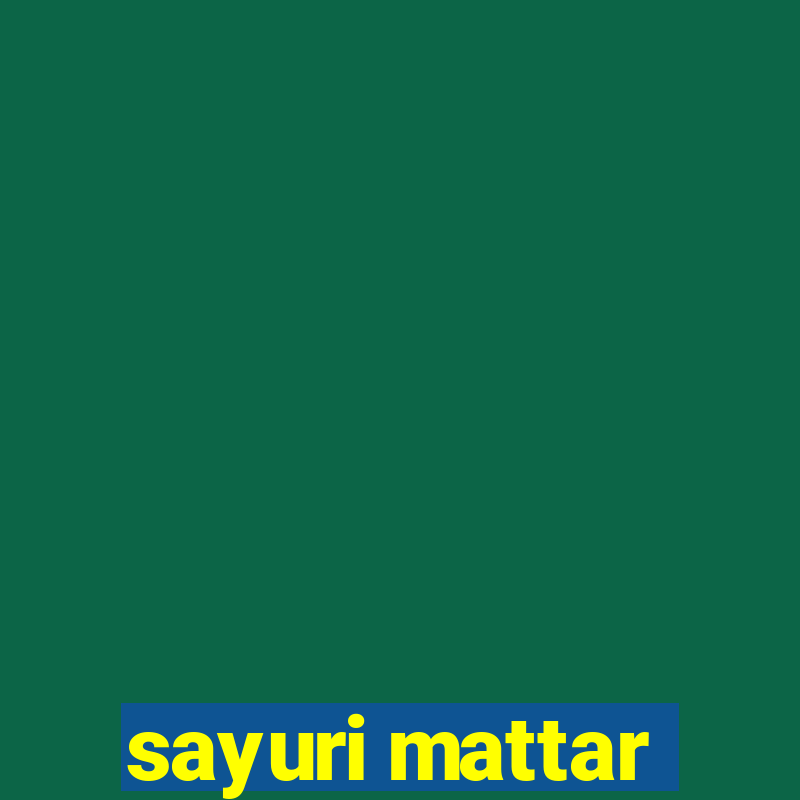 sayuri mattar